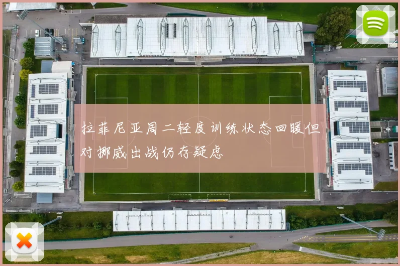 拉菲尼亚周二轻度训练状态回暖但对挪威出战仍存疑虑