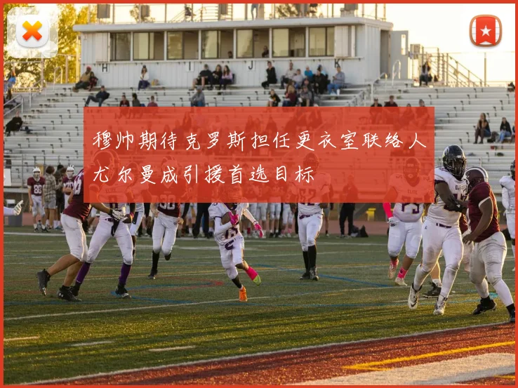 穆帅期待克罗斯担任更衣室联络人尤尔曼成引援首选目标