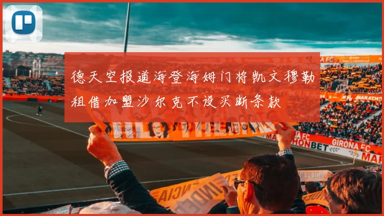 德天空报道海登海姆门将凯文穆勒租借加盟沙尔克不设买断条款