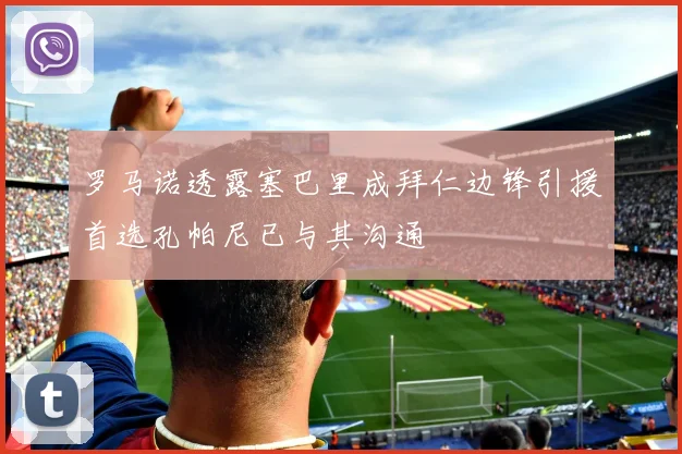 罗马诺透露塞巴里成拜仁边锋引援首选孔帕尼已与其沟通